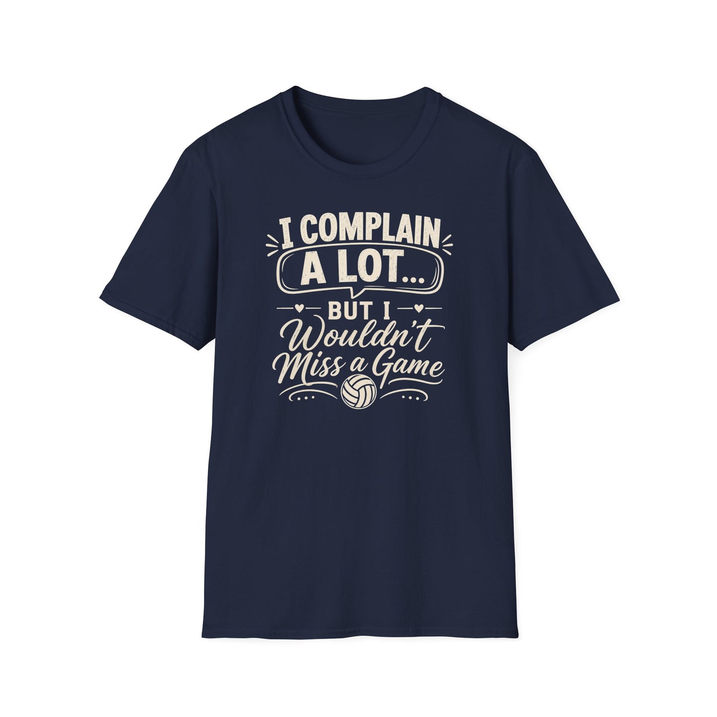 I complain a lot but I wouldn't miss a game volleyball T-Shirt
