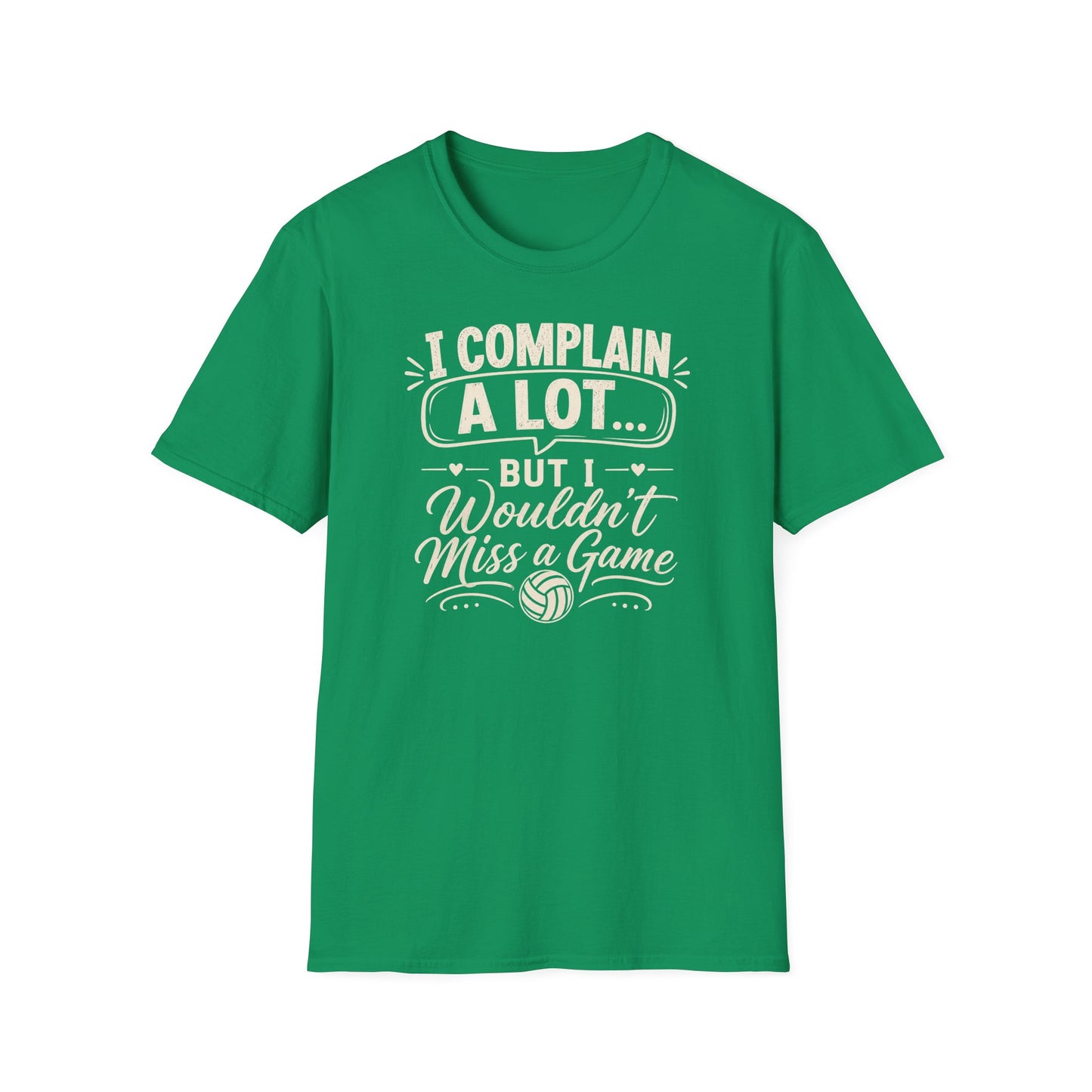I complain a lot but I wouldn't miss a game volleyball T-Shirt