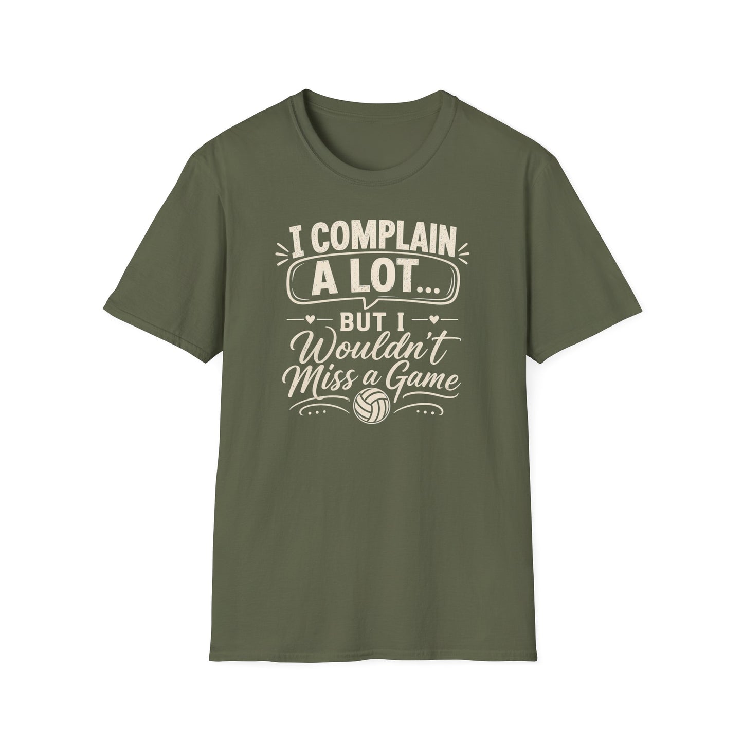 I complain a lot but I wouldn't miss a game volleyball T-Shirt